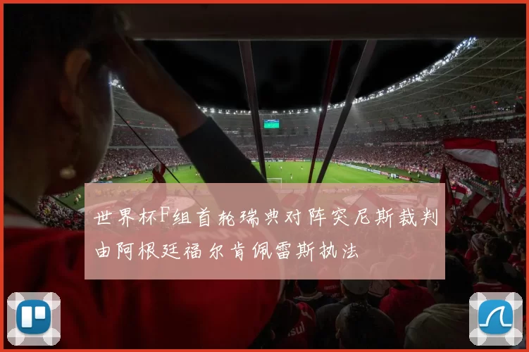 世界杯F组首轮瑞典对阵突尼斯裁判由阿根廷福尔肯佩雷斯执法
